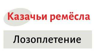 Казачьи ремёсла: лозоплетение Казачьи ремёсла: лозоплетение
