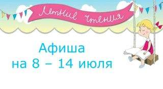 Афиша мероприятий на 8 – 14 июля Афиша мероприятий на 8 – 14 июля